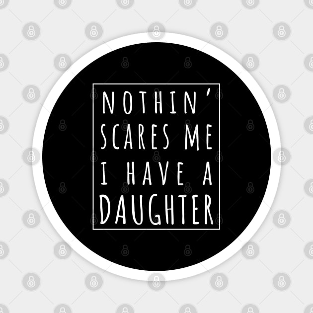 Nothin' Scares Me I Have a Daughter. | Perfect Funny Gift for Dad Mom vintage. Magnet by VanTees